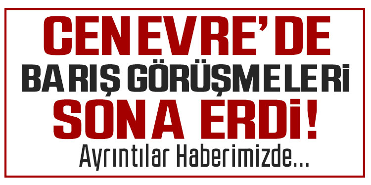 Cenevre'deki Ukrayna barış görüşmeleri sona erdi