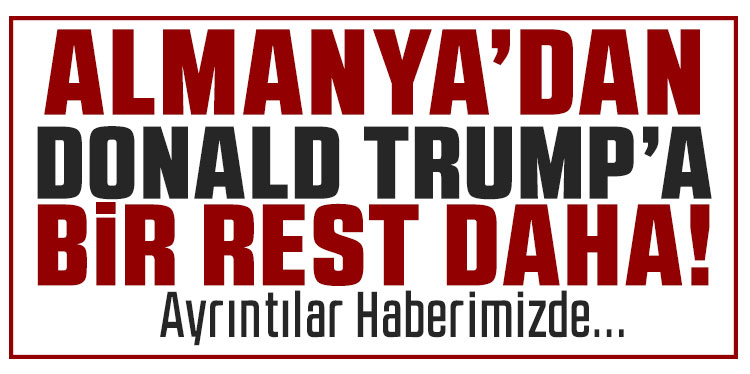 Almanya'dan Trump'a rest: Tavsiyelerine ihtiyacımız yok