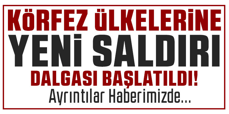 Körfez ülkelerine yeni füze ve İHA saldırıları