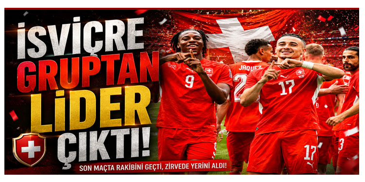 İsviçre kazanarak grubunu lider tamamladı