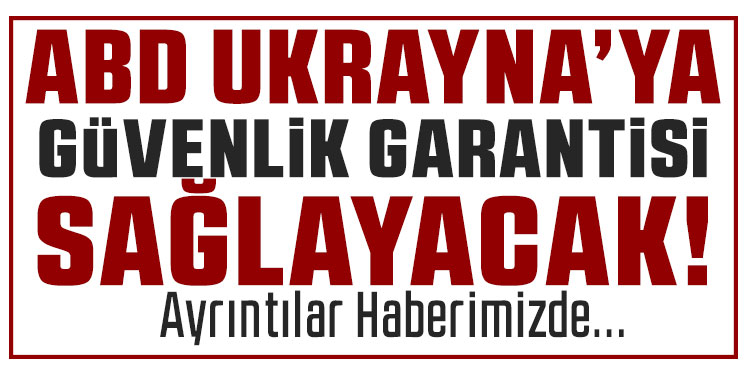 ABD’nin Ukrayna’ya sağlayacağı güvenlik garantilerine ilişkin belge hazır