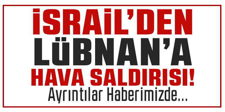İsrail’den Lübnan’da hava saldırısı