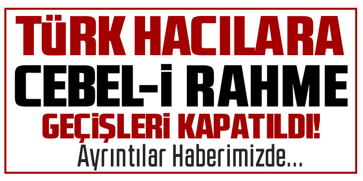 Arafat’ta Türklerin olduğu bölgeden Cebel’i Rahme’ye geçişler kapatıldı
