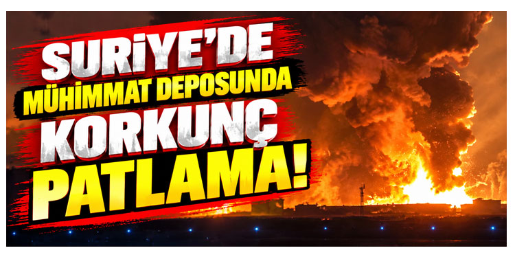 Suriye’de mühimmat deposunda korkonç patlama	