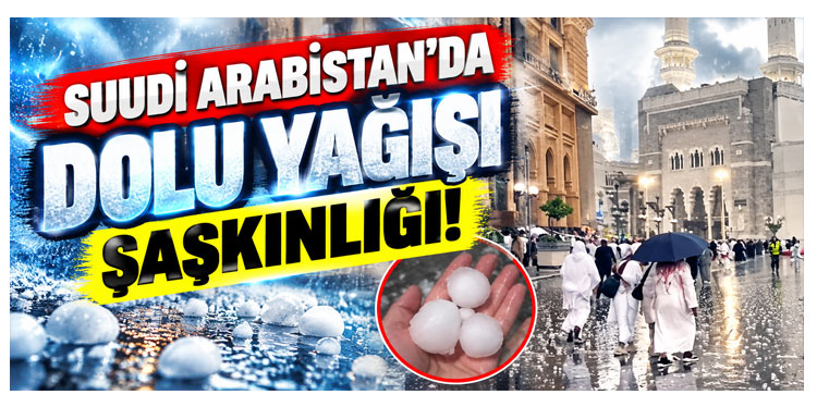 Suudi Arabistan’da dolu ve sağanak yağış