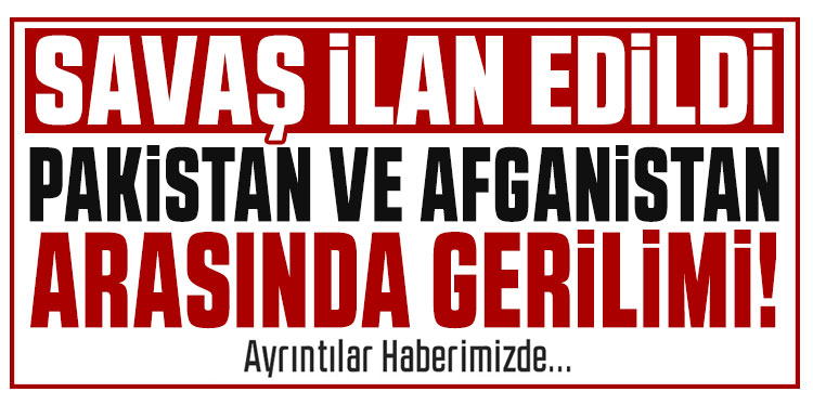 Savaş ilan edildi! Pakistan-Afganistan geriliminde son durum ne?