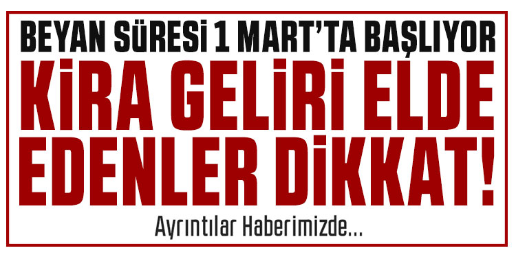 Kira geliri elde edenler dikkat! Beyan süresi 1 Mart'ta başlıyor...