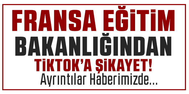 Fransa Eğitim Bakanlığı, TikTok’u savcılığa şikayet etti