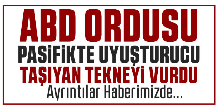 ABD, Doğu Pasifik’te uyuşturucu taşıdığı belirlenen bir tekneyi daha vurdu: 3 ölü