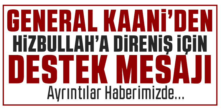 Kaani’den Hizbullah’a destek mesajı: Direniş cephesi her zamankinden daha güçlü
