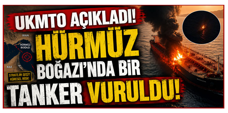 UKMTO açıkladı: Hürmüz Boğazı'nda bir tanker vuruldu