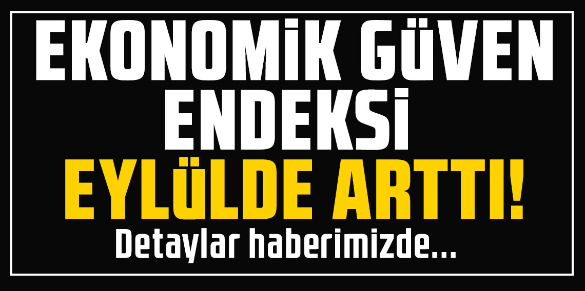 Ekonomik güven endeksi eylülde arttı