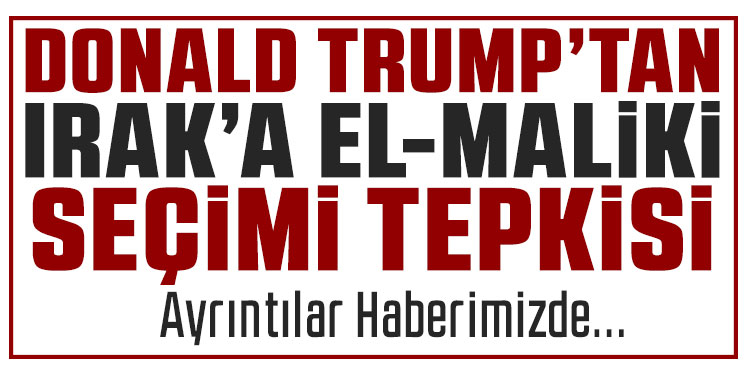 Trump'tan Irak'a el-Maliki tepkisi