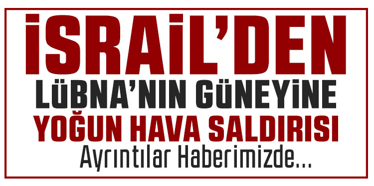 İsrail’den Lübnan’ın güneyine yeni hava saldırıları