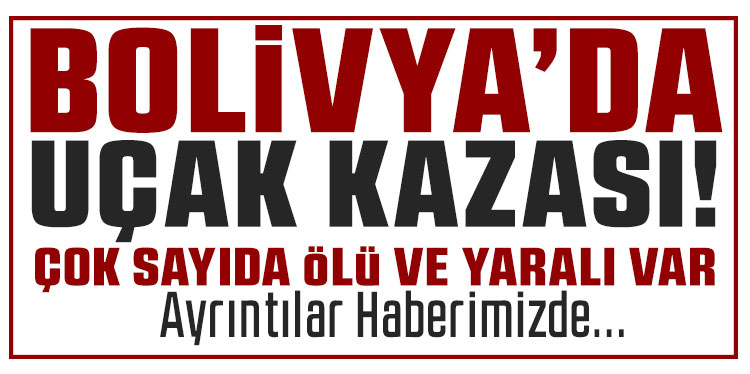 Bolivya'da uçak kazası: Çok sayıda ölü ve yaralı var