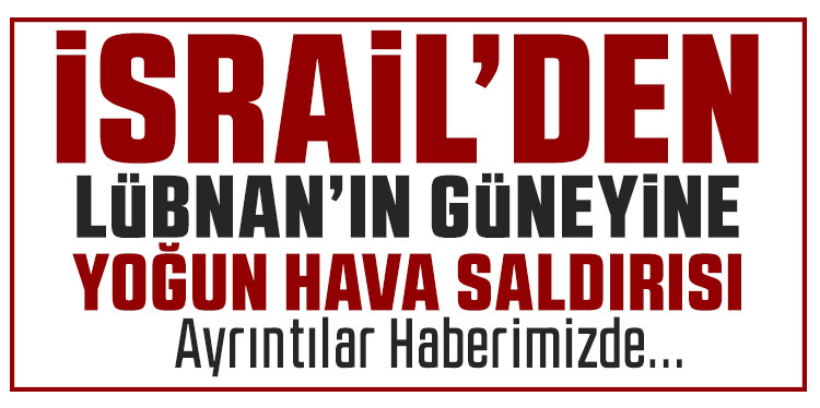 İsrail’den Lübnan’ın güneyine yeni hava saldırıları