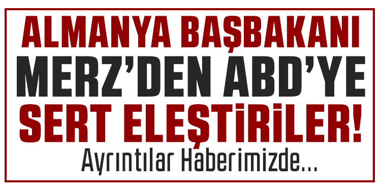 Merz, bir gün içinde iki kez ABD’yi kamuoyu önünde eleştirdi