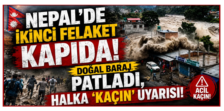 Nepal'de ikinci felaket kapıda! Doğal baraj patladı, halka 'kaçın' uyarısı!