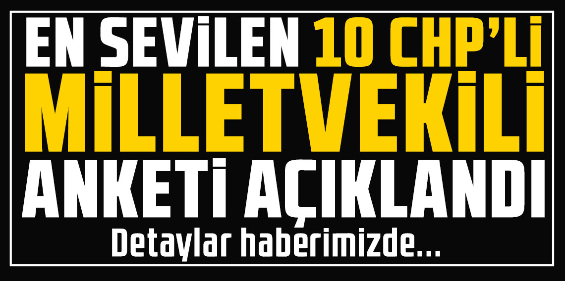 ''En sevilen 10 CHP'li milletvekili'' anketi açıklandı