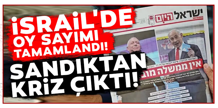 İsrail'de oy sayımı tamamlandı! Sandıktan kriz çıktı!