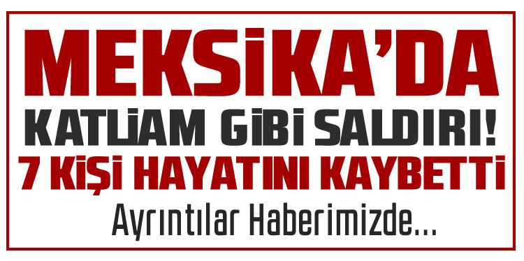 Meksika’da bar katliamı! En az 7 ölü