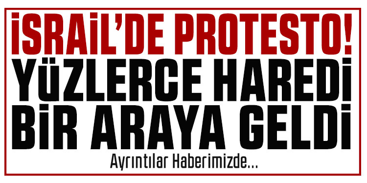 İsrail'de askerlik karşıtı protesto: Yüzlerce Haredi bir araya geldi