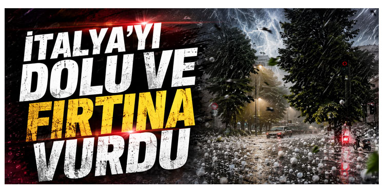 İtalya’yı dolu yağışı ve fırtına vurdu!