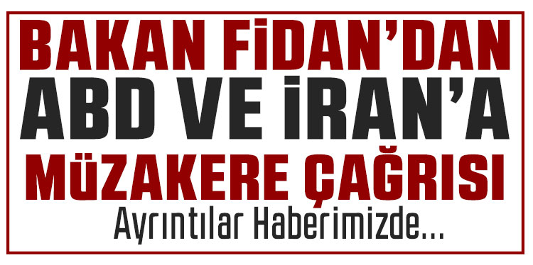 Bakan Fidan: ABD ve İran'ı müzakere masasına çağırıyoruz