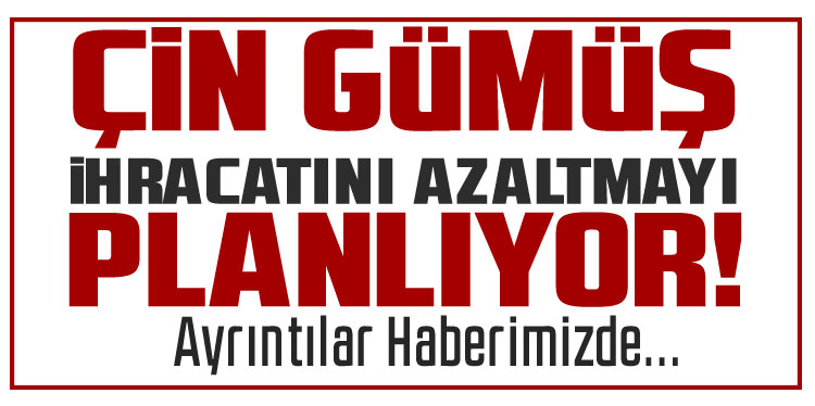 Çin, gümüş ihracatını kısıtlamaya hazırlanıyor
