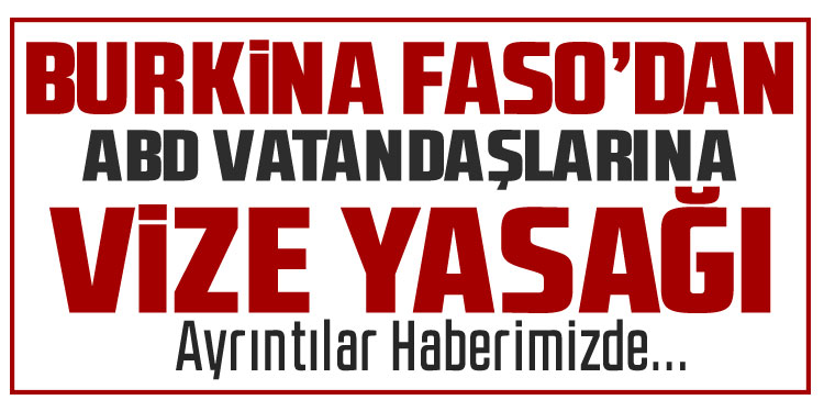 Burkina Faso ve Mali, ABD vatandaşlarına vize yasağı getirdi