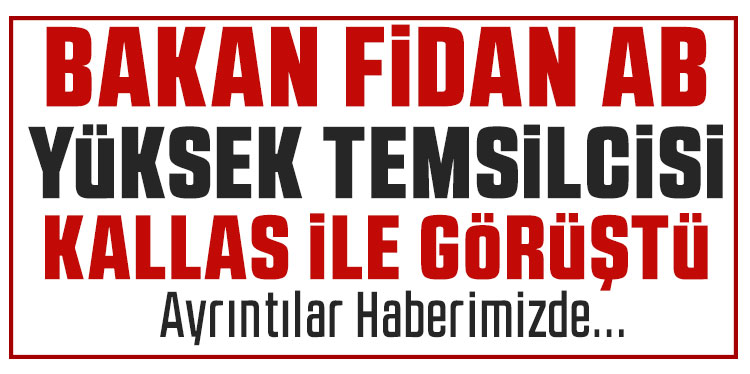 Dışişleri Bakanı Fidan, AB Yüksek Temsilcisi Kallas ile görüştü