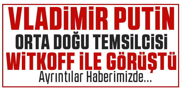 Putin, Trump'ın Orta Doğu Özel Temsilcisi Witkoff ile bir araya geldi