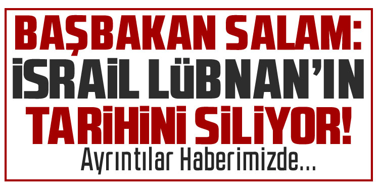 Lübnan başbakanı Nawaf Salam: İsrail tarihimizi de siliyor