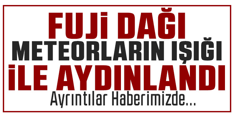 Japonya’daki Fuji Dağı semalarını aydınlatan meteor görsel şölen yaşattı