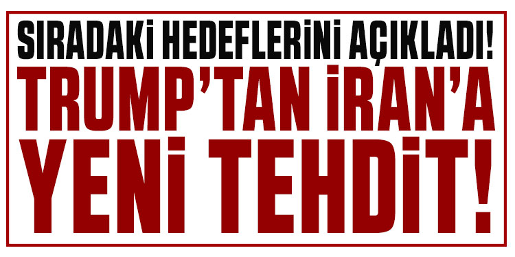 Trump'tan İran'a yeni tehdit! Sıradaki hedeflerini açıkladı!