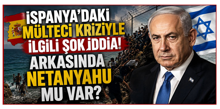 İspanya'daki mülteci kriziyle ilgili şok iddia! Arkasında Netanyahu mu var?