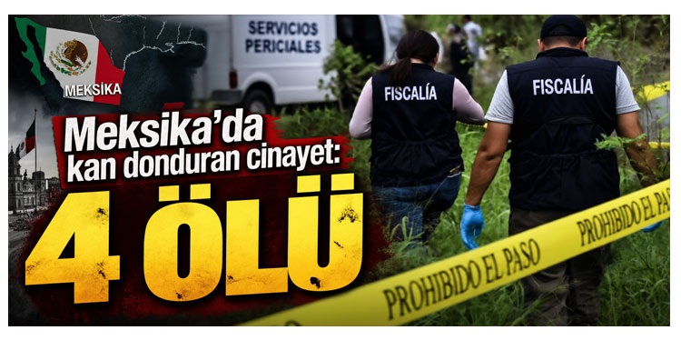 Meksika’da kan donduran cinayet: 4 ölü