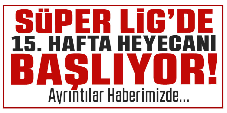 Trendyol Süper Lig’de 15. hafta heyecanı