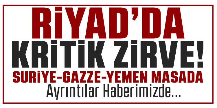 Riyad'da Kritik Zirve