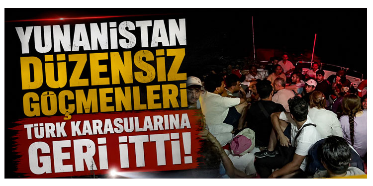 Yunanistan düzensiz göçmenleri Türk karasularına geri itti