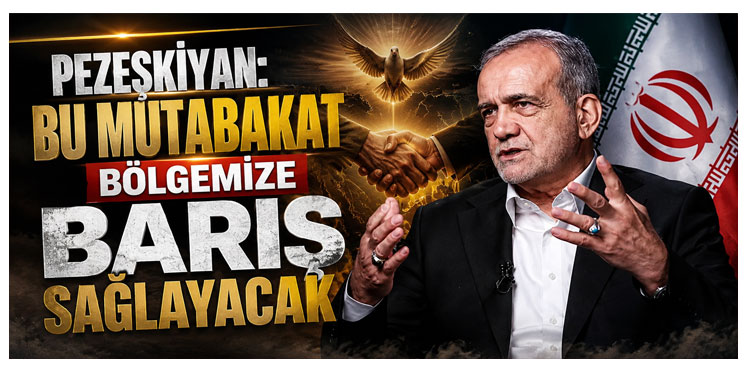Pezeşkiyan: Bu Mutabakat Bölgemize Barış Sağlayacak