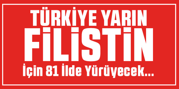 Türkiye yarın Filistin için yürüyecek