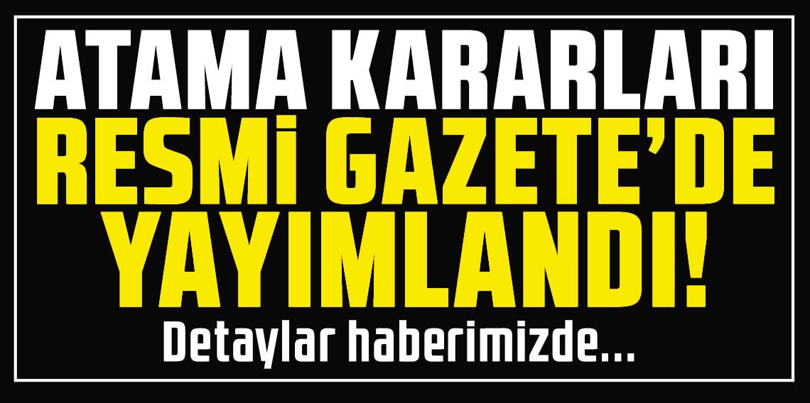 Cumhurbaşkanlığı tarafından yapılan atama kararları Resmi Gazete’de