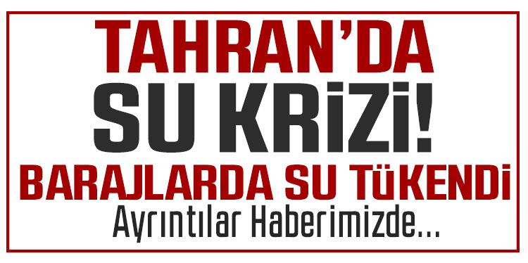 Tahran’da su krizi: Barajlarda 2 haftalık su kaldı