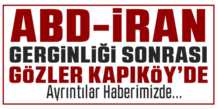 İran-ABD gerginliği sonrası gözler Kapıköy'de