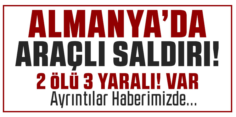 Almanya’da araçlı saldırı: 2 ölü, 3 yaralı
