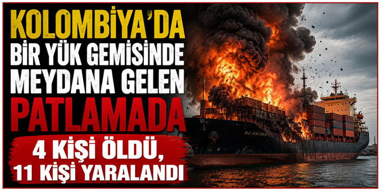 Kolombiya'da bir yük gemisinde meydana gelen patlamada 4 kişi öldü, 11 kişi yaralandı