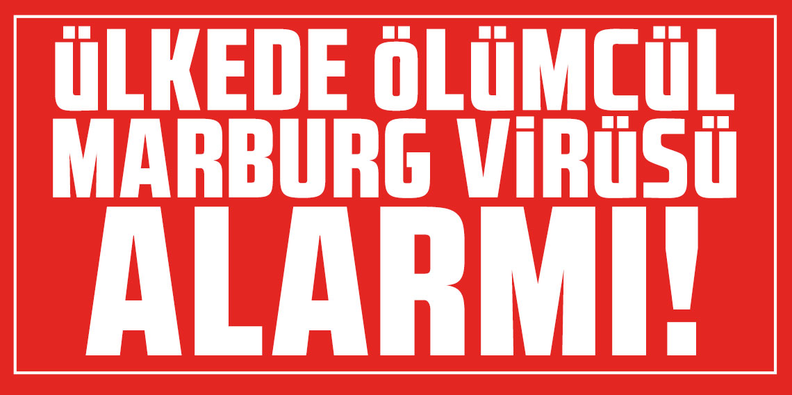 Ülkede ölümcül Marburg virüsü alarmı! Tedavisi yok