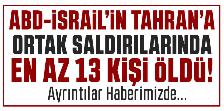 ABD ve İsrail’den Tahran’a yeni saldırılar: En az 13 ölü