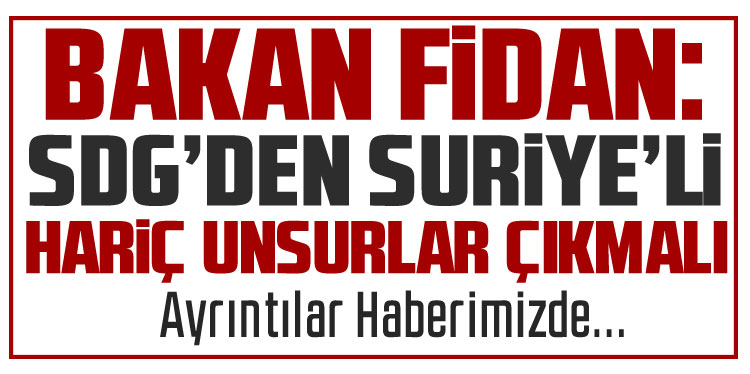 Bakan Fidan: Suriyeli olmayan unsurların SDG'den çıkarılmasını istiyoruz